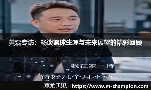 黄磊专访：畅谈篮球生涯与未来展望的精彩回顾
