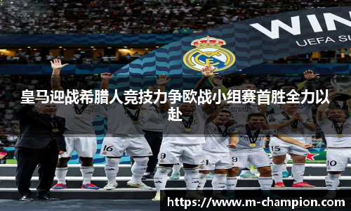 皇马迎战希腊人竞技力争欧战小组赛首胜全力以赴