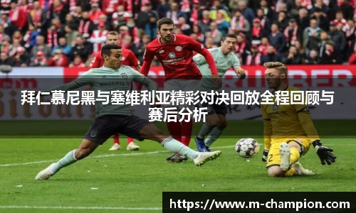 拜仁慕尼黑与塞维利亚精彩对决回放全程回顾与赛后分析