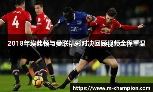 2018年埃弗顿与曼联精彩对决回顾视频全程重温